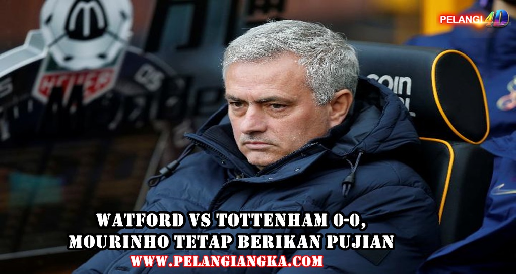 Watford Vs Tottenham 0-0 Mourinho Tetap Berikan Pujian
