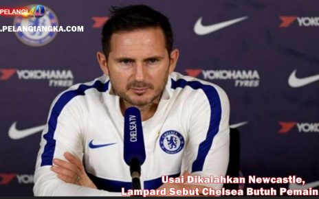 Usai Dikalahkan Newcastle, Lampard Sebut Chelsea Butuh Pemain Baru