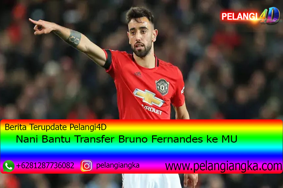 Nani Bantu Transfer Bruno Fernandes ke MU