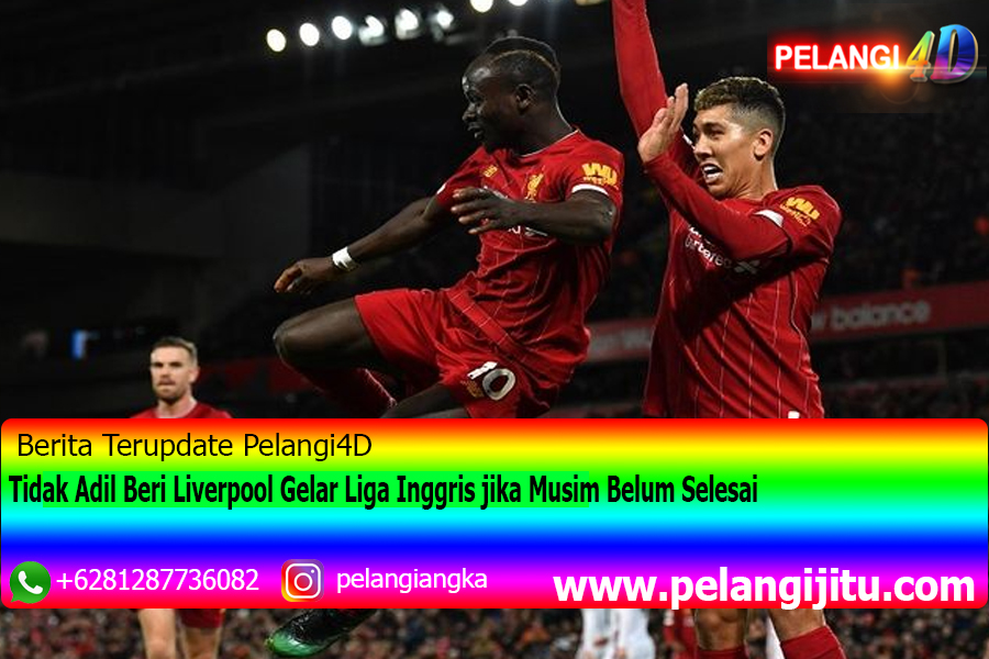 Tidak Adil Beri Liverpool Gelar Liga Inggris jika Musim Belum Selesai