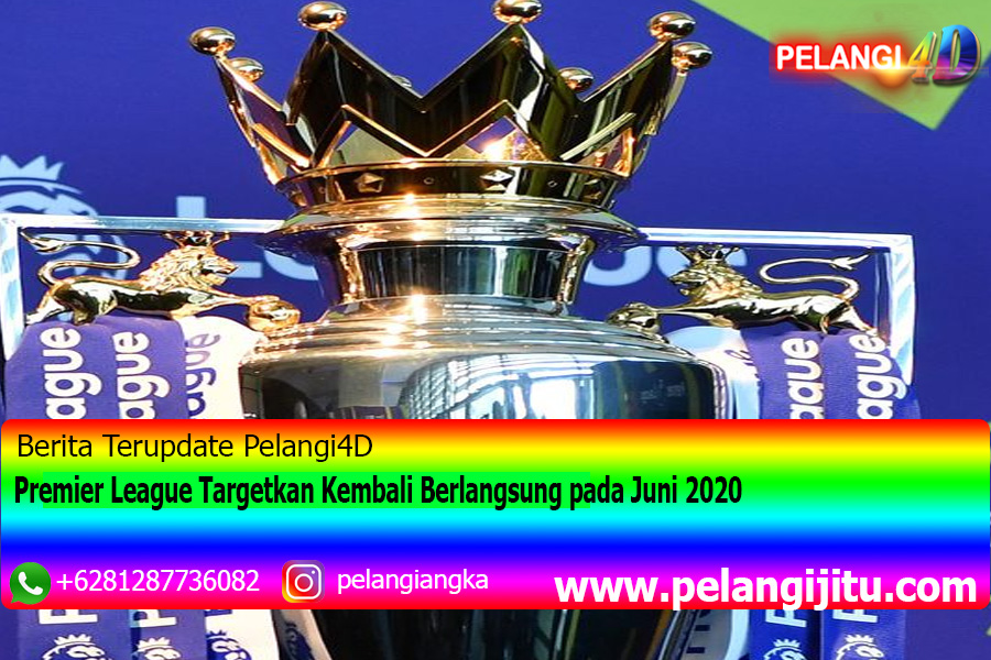 Premier League Targetkan Kembali Berlangsung pada Juni 2020