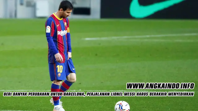 Beri Banyak Perubahan untuk Barcelona, Perjalanan Lionel Messi Harus Berakhir Menyedihkan