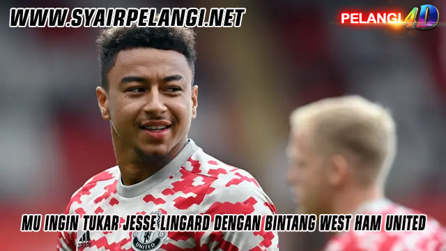 MU Ingin Tukar Jesse Lingard dengan Bintang West Ham United
