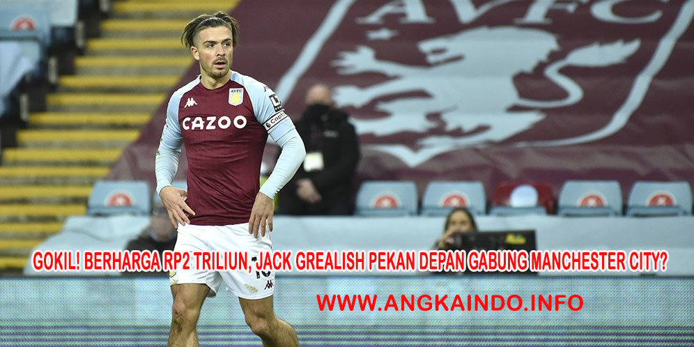 Gokil! Berharga Rp2 Triliun, Jack Grealish Pekan Depan Gabung Manchester City?