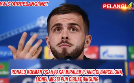 Ronald Koeman Ogah Pakai Miralem Pjanic di Barcelona, Lionel Messi pun Dibuat Bingung