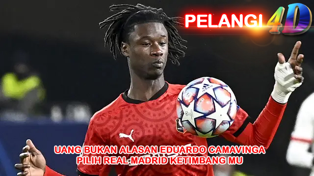 Uang Bukan Alasan Eduardo Camavinga Pilih Real Madrid Ketimbang MU