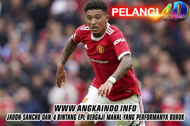 Jadon Sancho dan 4 Bintang EPL Bergaji Mahal yang Performanya Buruk