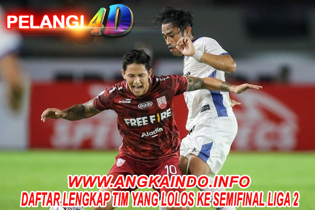 Daftar Lengkap Tim yang Lolos ke Semifinal Liga 2