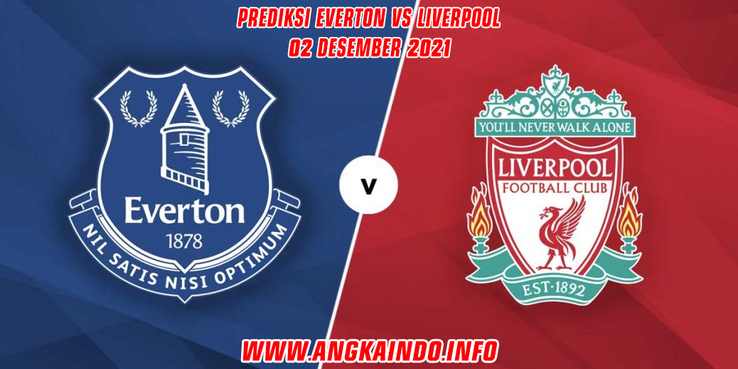 Prediksi Everton vs Liverpool 2 Desember 2021