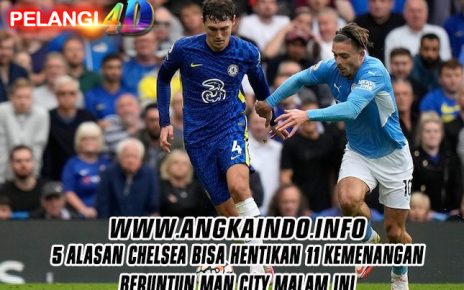 5 Alasan Chelsea Bisa Hentikan 11 Kemenangan Beruntun Man City Malam Ini