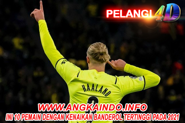 Ini 10 Pemain dengan Kenaikan Banderol Tertinggi pada 2021