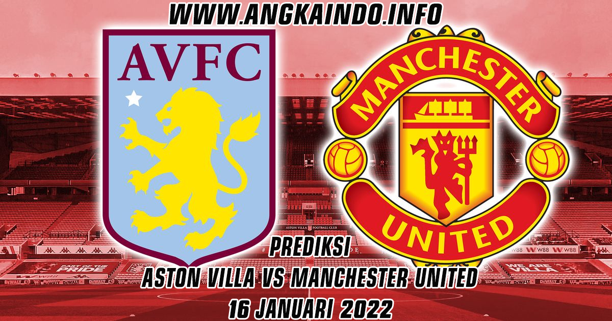 Prediksi Aston Villa vs Manchester United 16 Januari 2022