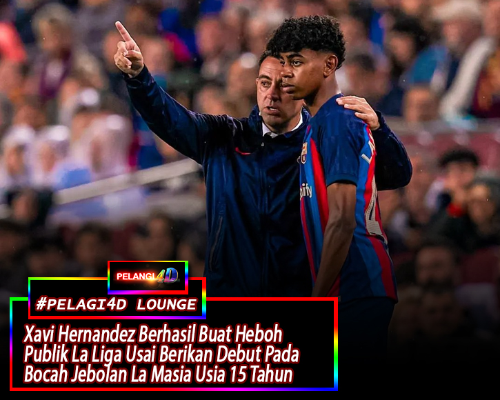 La Liga Dikejutkan Dengan Manuver Pelatih Barcelona Xavi Hernandez Yang Berikan Debut Untuk Bocah Usia 15 Tahun Bernama Lamine Yamal