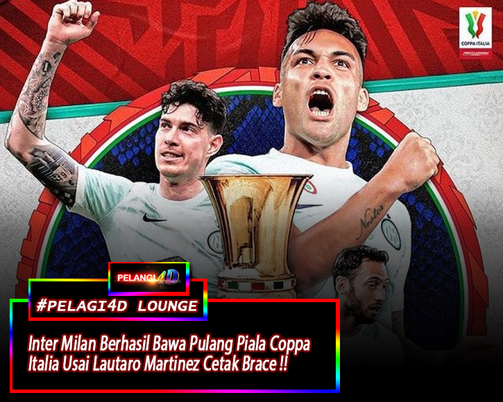 Hasil Final Coppa Italia Inter Berhasil Bawa Pulang Piala Coppa Italia Usai Lautaro Martinez Cetak Brace Gol Kemenangan
