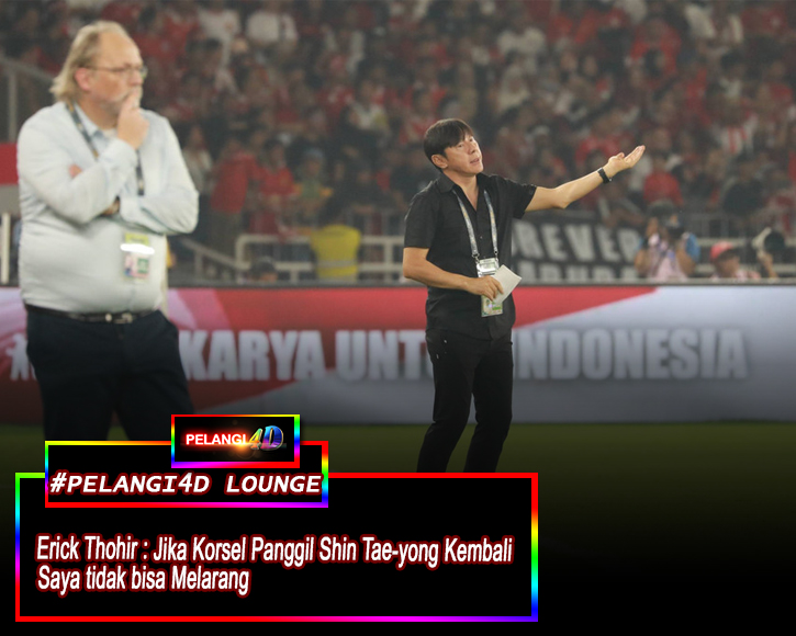 Erick Thohir : Kalau Korea Selatan Mau Panggil Shin Tae-yong kembali Saya tak bisa melarang