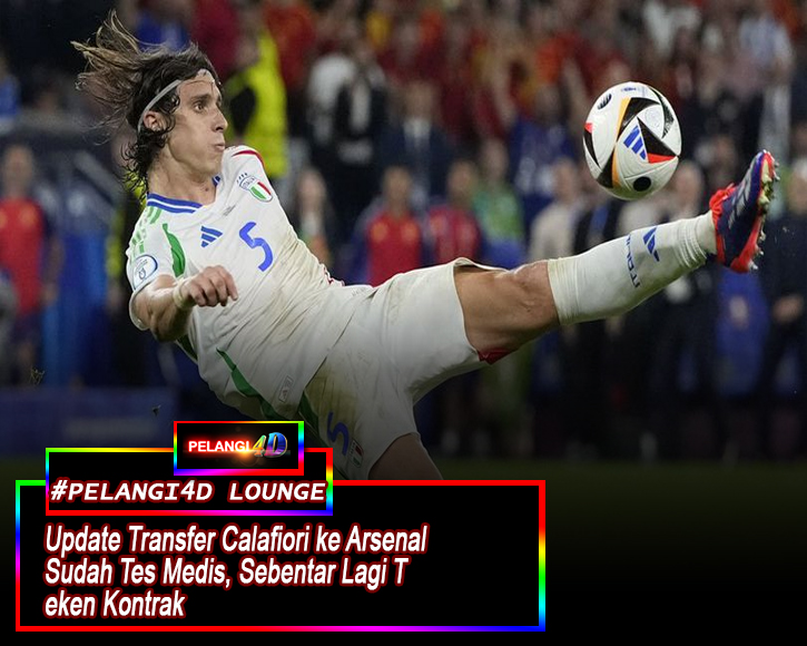 Update Transfer Calafiori ke Arsenal Sudah Tes Medis Sebentar Lagi Teken Kontrak